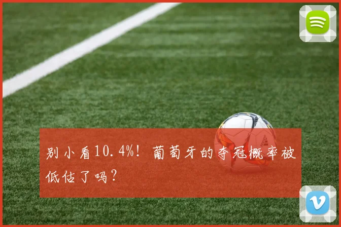 别小看10.4%!葡萄牙的夺冠概率被低估了吗?